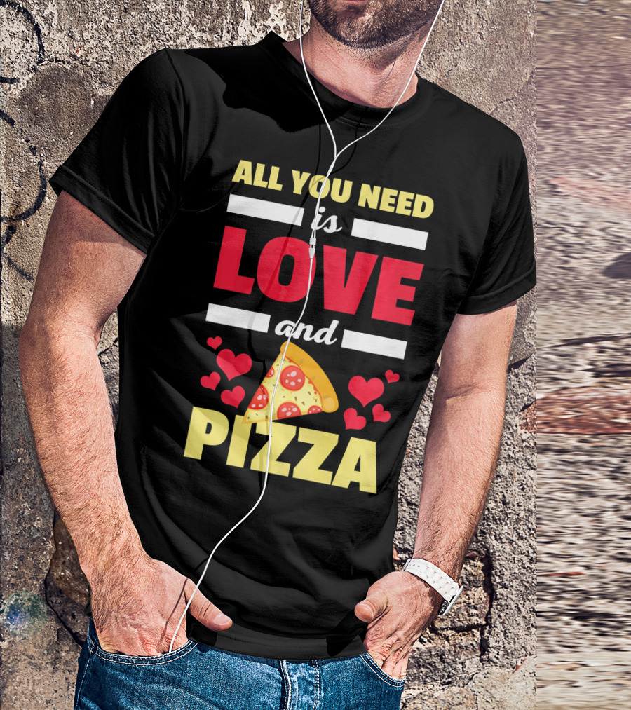 All You Need Is Love And Pizza With Hearts And Slice T-Shirt