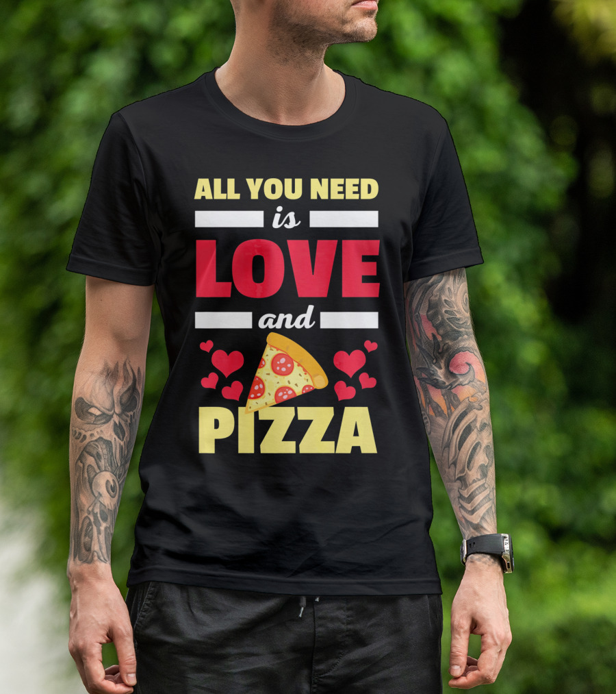 All You Need Is Love And Pizza With Hearts And Slice T-Shirt