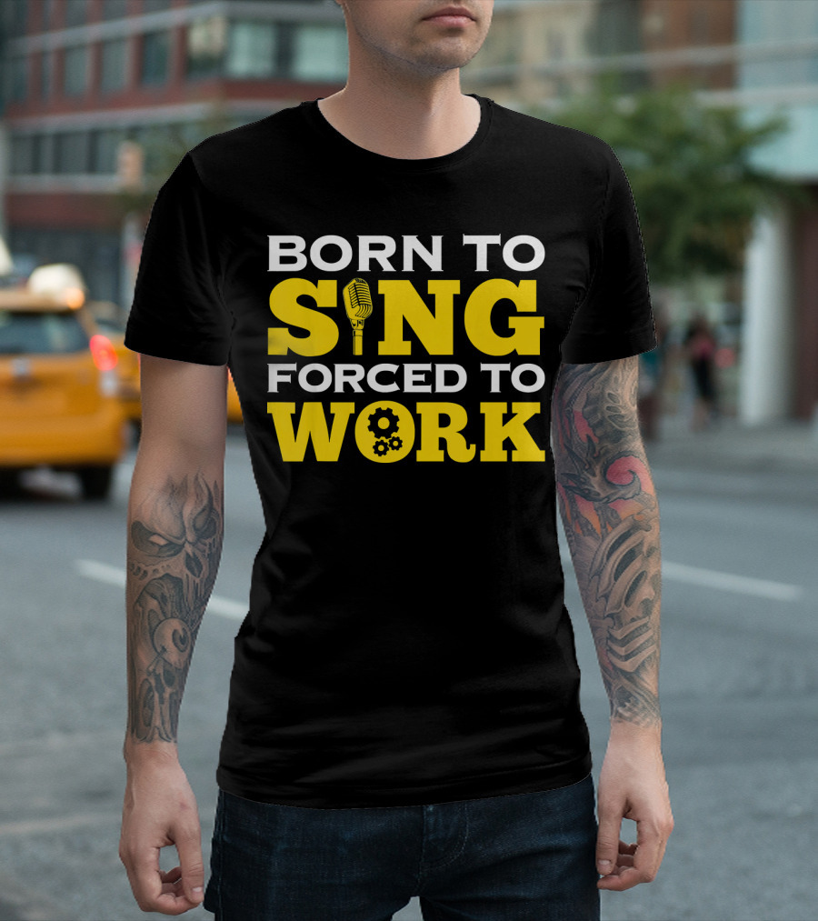 Born To Sing Microphone Forced To Work Gears T-Shirt