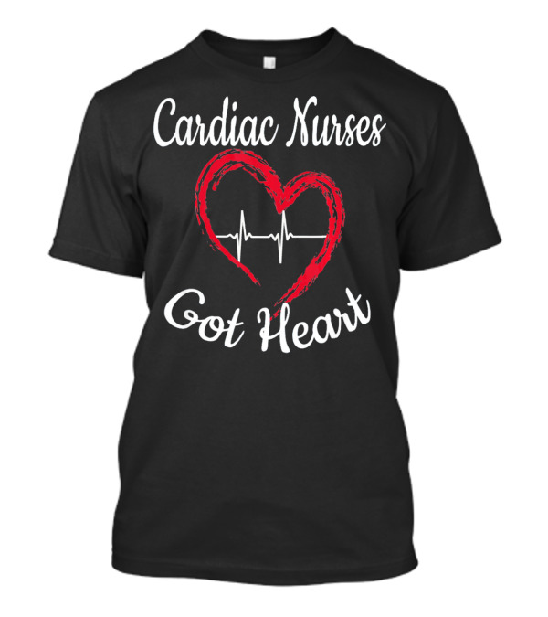 Cardiac Nurses Got Heart T-Shirt