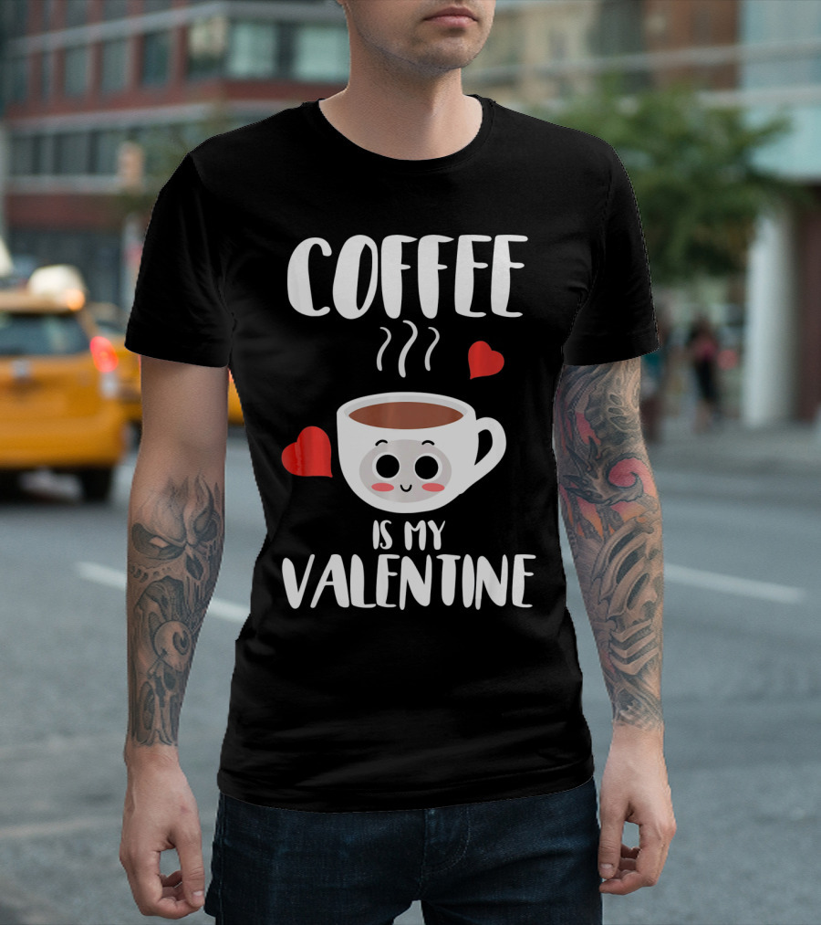 Coffee is My Valentine Cute Heartwarming Humor T-Shirt