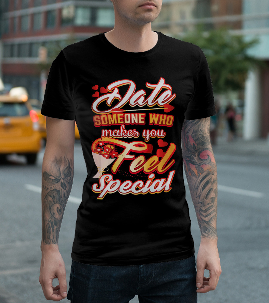 Date Someone Who Makes You Feel Special Bouquet Hearts T-Shirt