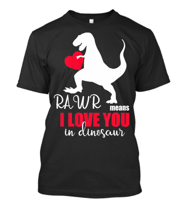 RAWR Means I Love You In Dinosaur Valentines Day T-Shirt