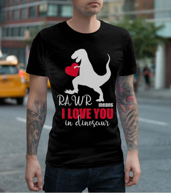 RAWR Means I Love You In Dinosaur Valentines Day T-Shirt