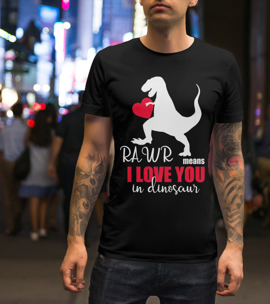 RAWR Means I Love You In Dinosaur Valentines Day T-Shirt