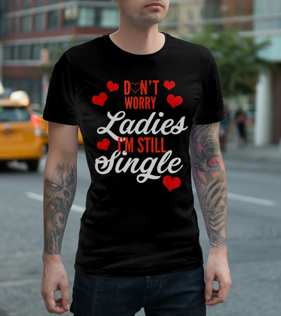 Ladies I'm Still Single Don't Worry Valent Hearts T-Shirt
