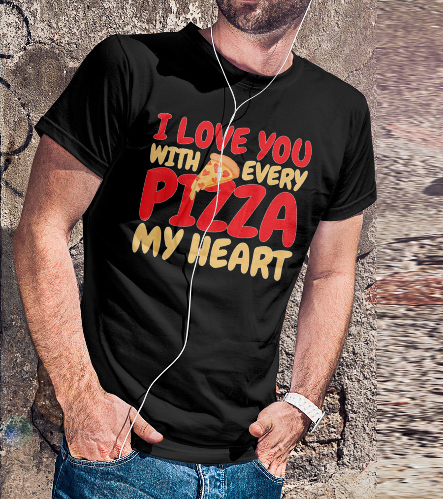 I Love You With Every Pizza My Heart T-Shirt