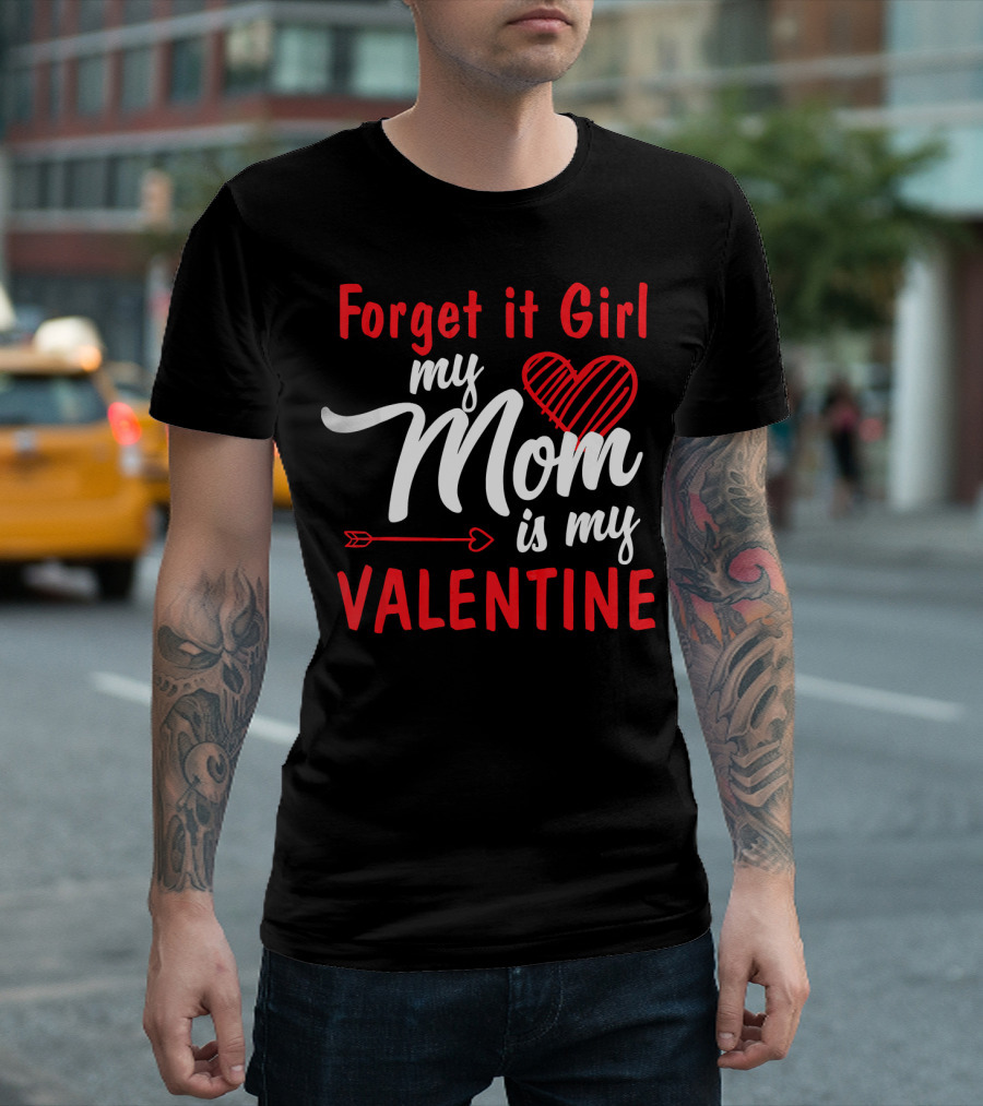 Forget It Girl My Mom Is My Valentine Heart and Arrow Valentine's Day T-Shirt