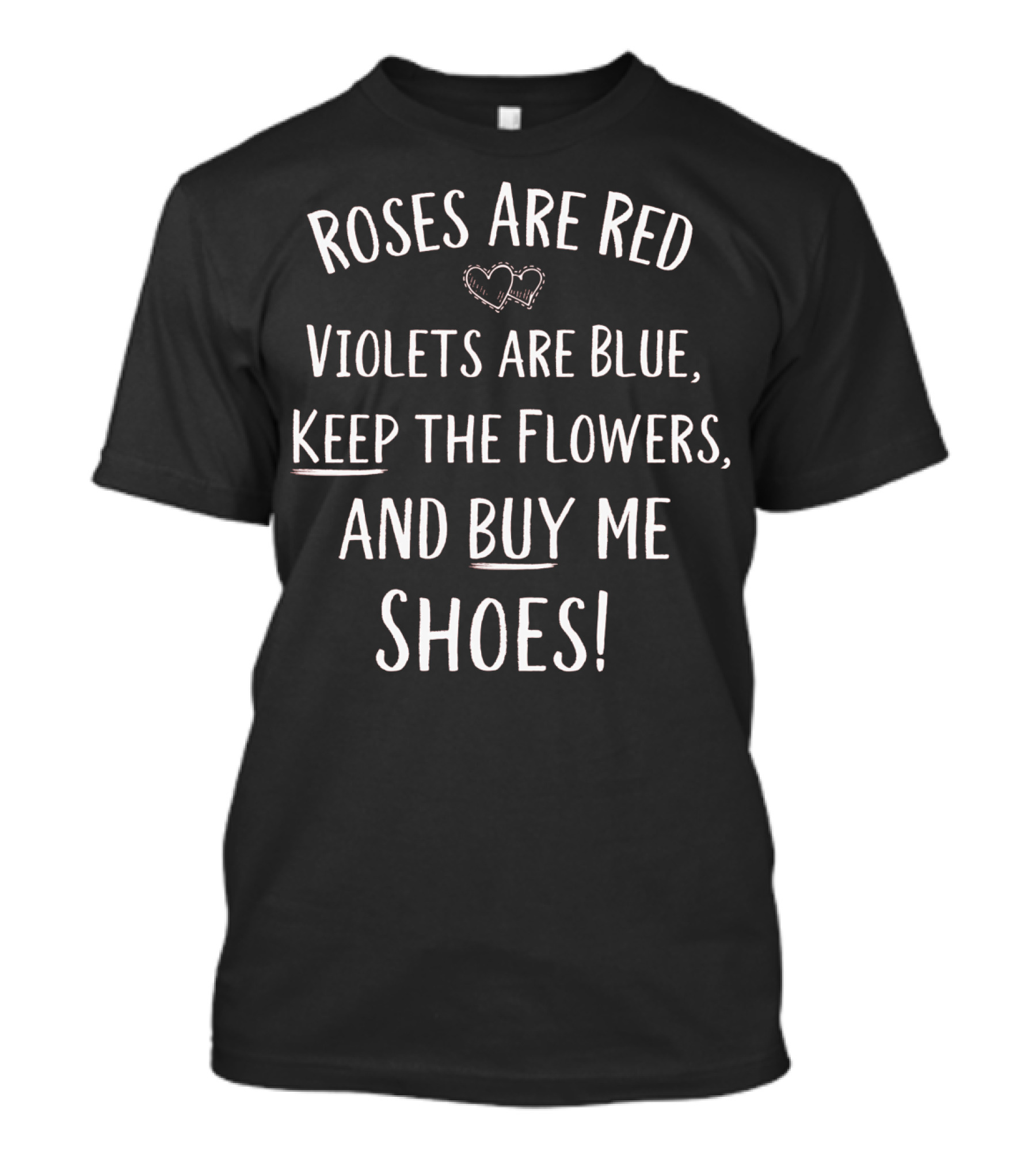 Roses Are Red Violets Are Blue Keep The Flowers And Buy Me Shoes Valentines Day T-Shirt