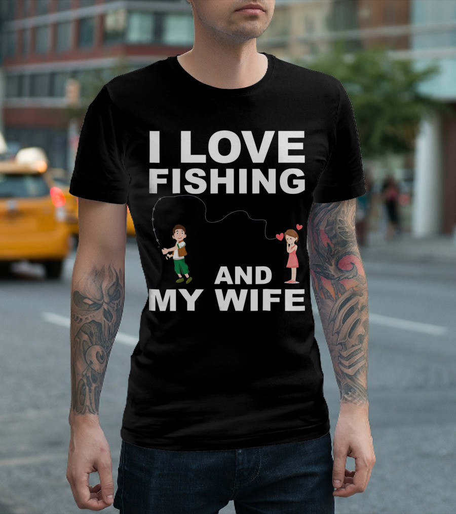 I Love Fishing and My Wife Funny Graphic Quote Valentines Day T-Shirt
