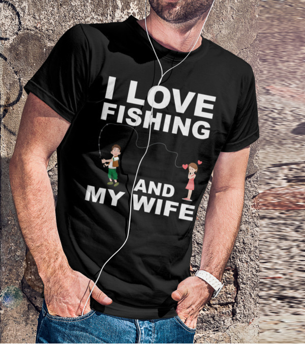 I Love Fishing And My Wife Funny Graphic Quote Valentines Day T-Shirt