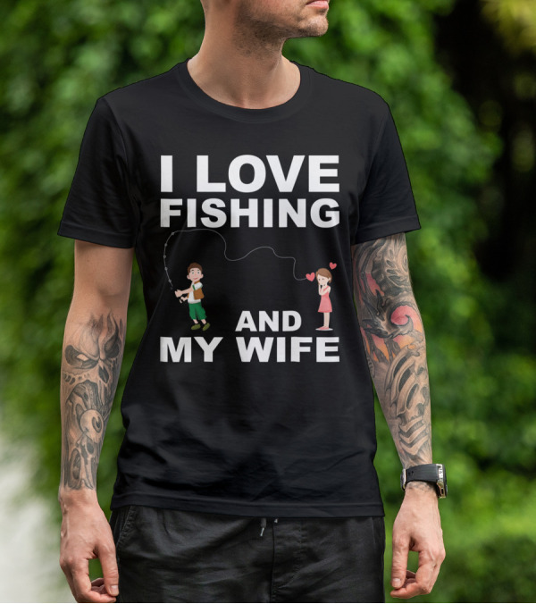 I Love Fishing And My Wife Funny Graphic Quote Valentines Day T-Shirt