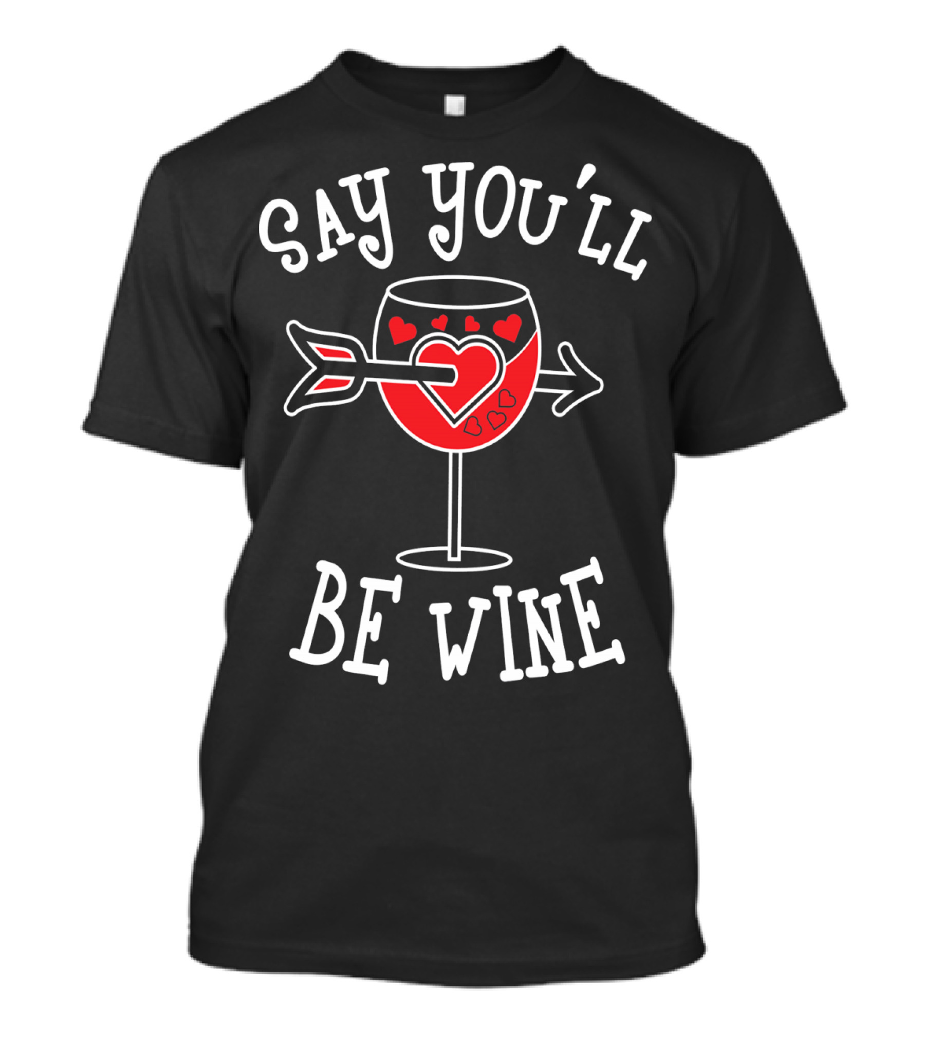 Say You'll Be Wine Funny Anti Valentines T-Shirt