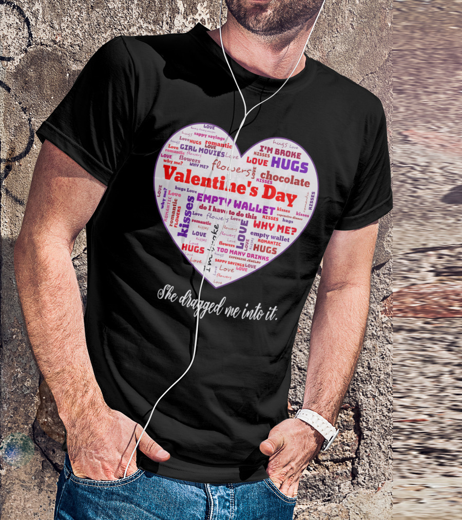 Funny Sarcastic Valentine's Day Word Heart She Dragged Me Into It T-Shirt