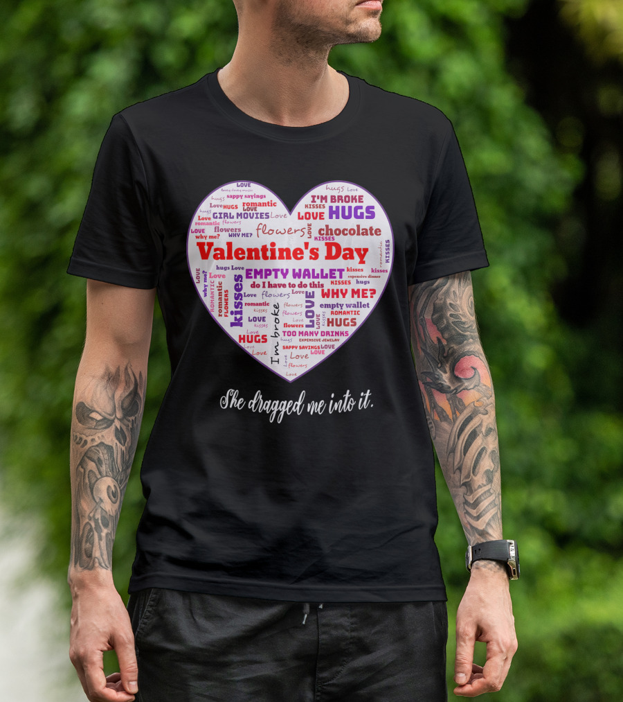Funny Sarcastic Valentine's Day Word Heart She Dragged Me Into It T-Shirt