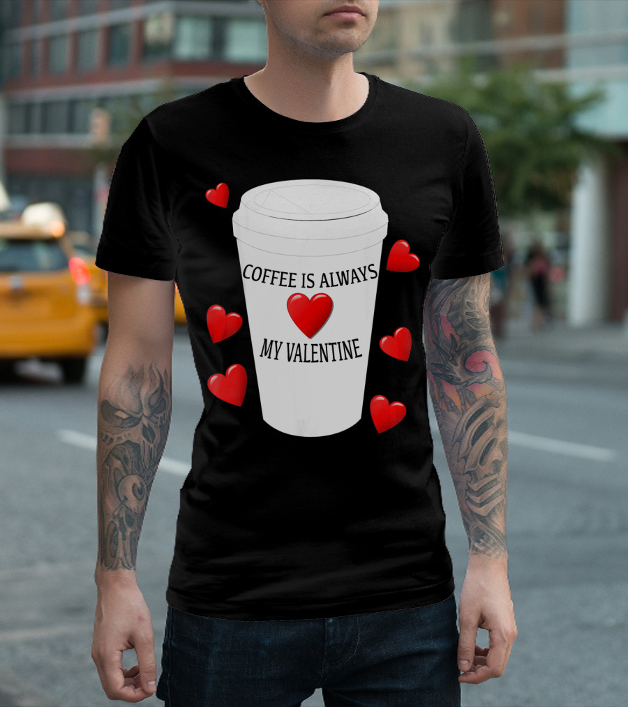 Coffee is Always My Valentine with Red Hearts and Cup T-Shirt