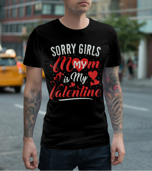 Sorry Girls My Mom Is My Valentine T-Shirt