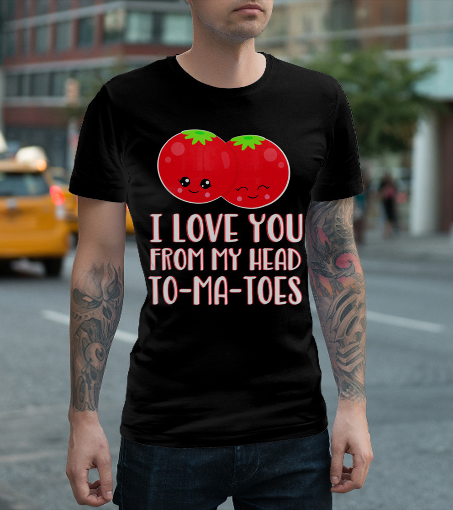 I Love You From My Head To-Ma-Toes Funny Valentines T-Shirt