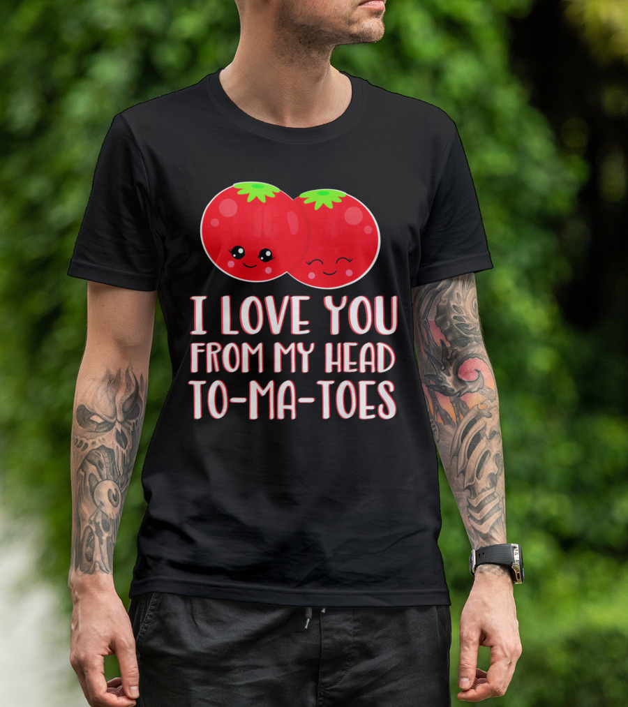 I Love You From My Head To-Ma-Toes Funny Valentines T-Shirt