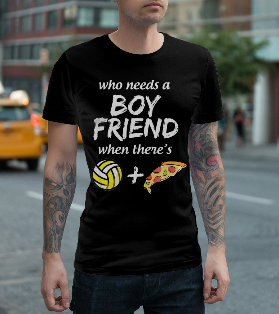Who Needs a Boyfriend When There's Volleyball and Pizza T-Shirt