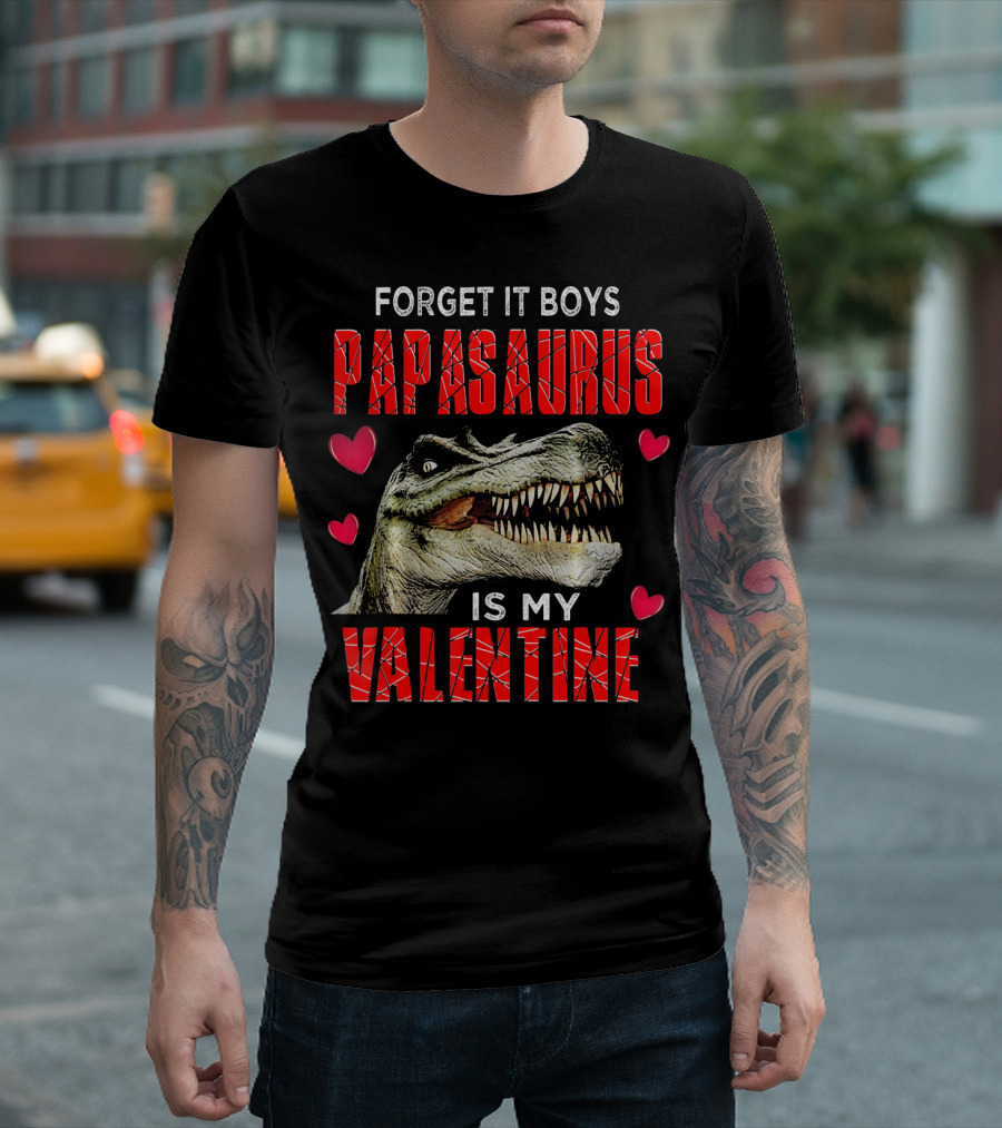 Forget It Boys Papasaurus Is My Valentine T-Shirt