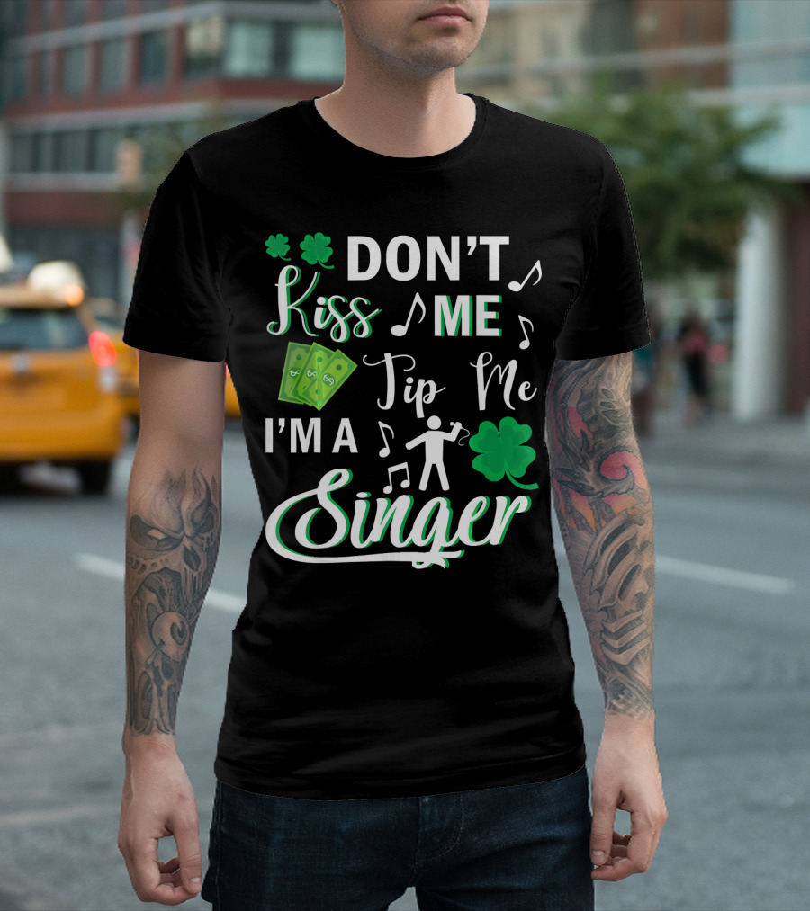 Don't Kiss Me Tip Me I'm a Singer with Shamrocks and Music Notes T-Shirt