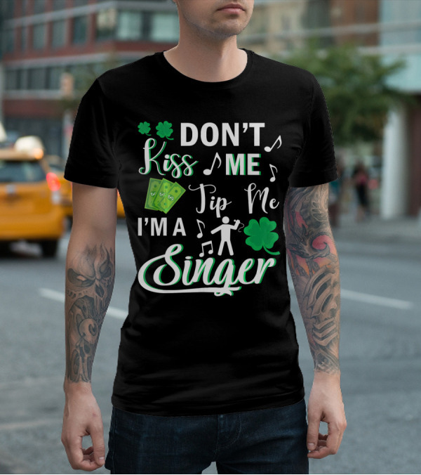 Don't Kiss Me Tip Me I'm A Singer With Shamrocks And Music Notes T-Shirt