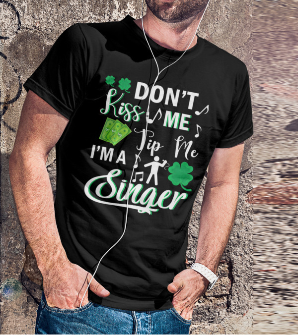 Don't Kiss Me Tip Me I'm A Singer With Shamrocks And Music Notes T-Shirt