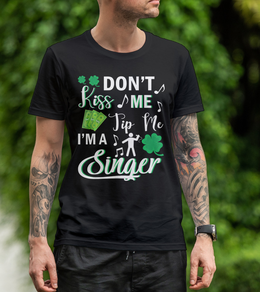 Don't Kiss Me Tip Me I'm A Singer With Shamrocks And Music Notes T-Shirt