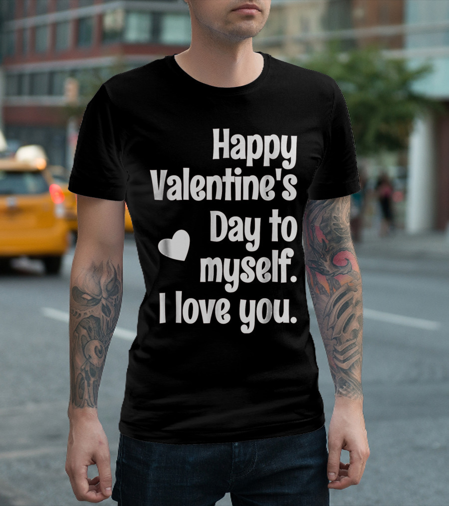 Happy Valentine's Day to Myself I Love You T-Shirt
