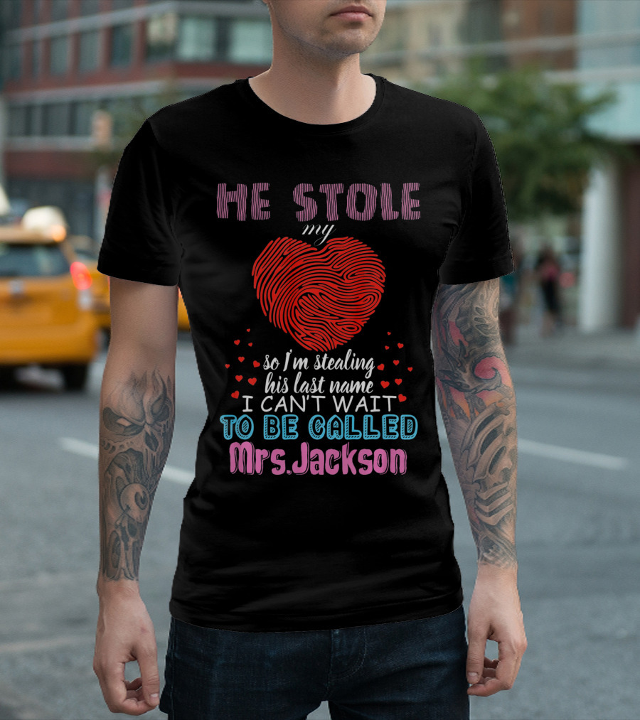 He Stole My Heart So I'm Stealing His Last Name I Can't Wait to Be Called Mrs. Jackson T-Shirt