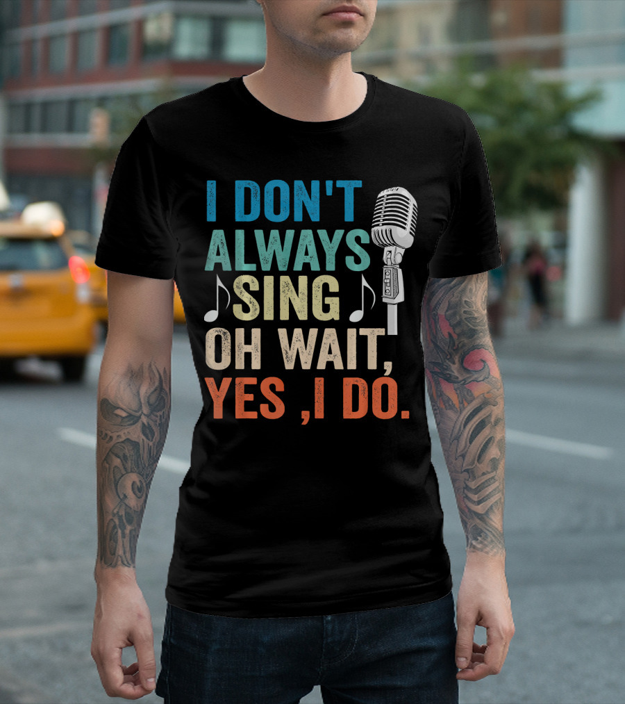 I Don't Always Sing Oh Wait Yes I Do Microphone Note T-Shirt