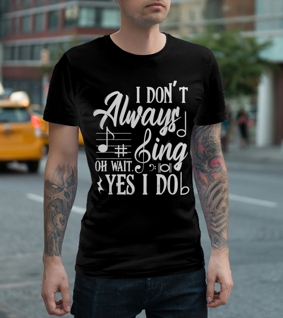 I Don't Always Sing Oh Wait Yes I Do Musical Notes Thea T-Shirt