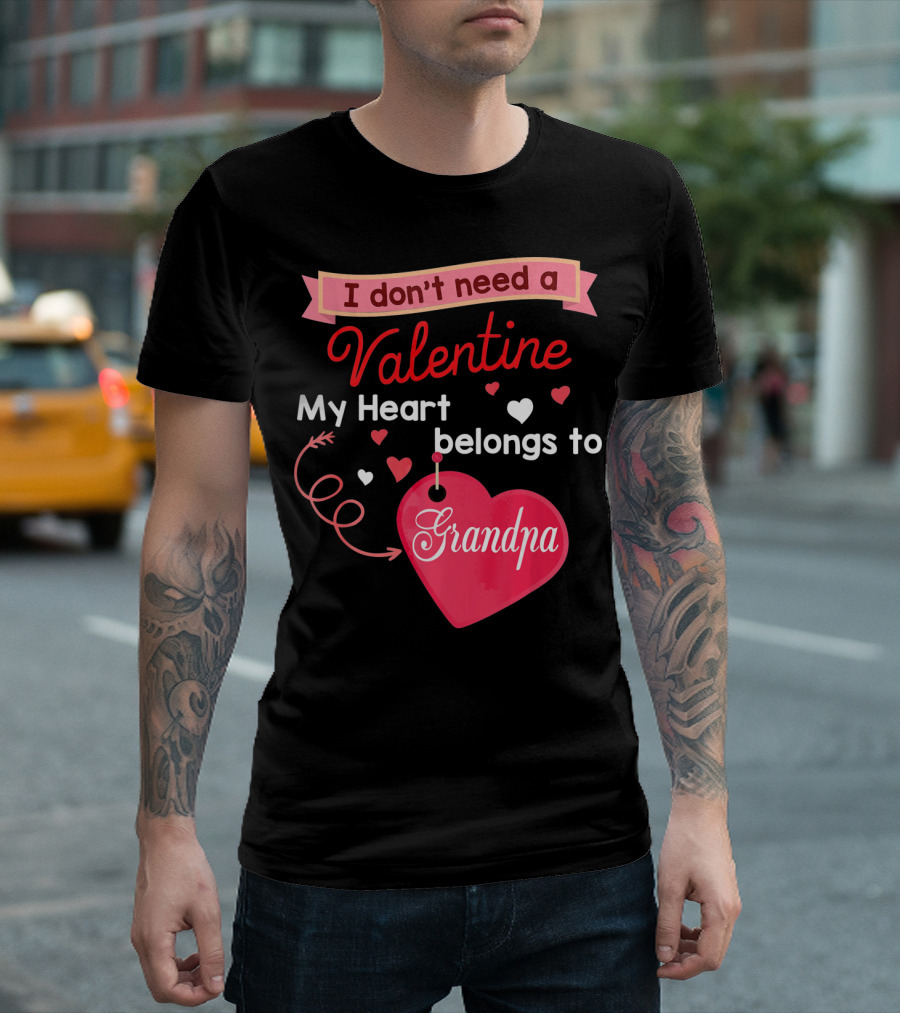 I Don't Need a Valentine My Heart Belongs to Grandpa T-Shirt
