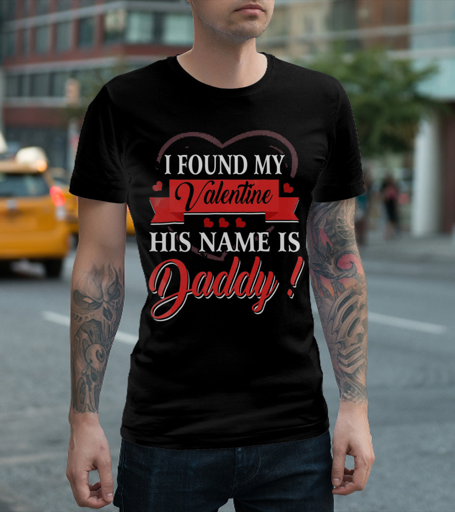 I Found My Valentine His Name Is Daddy Heart Red Banner Decoration T-Shirt