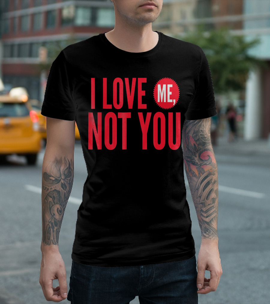 I Love Me Not You Anti Valentines T-Shirt