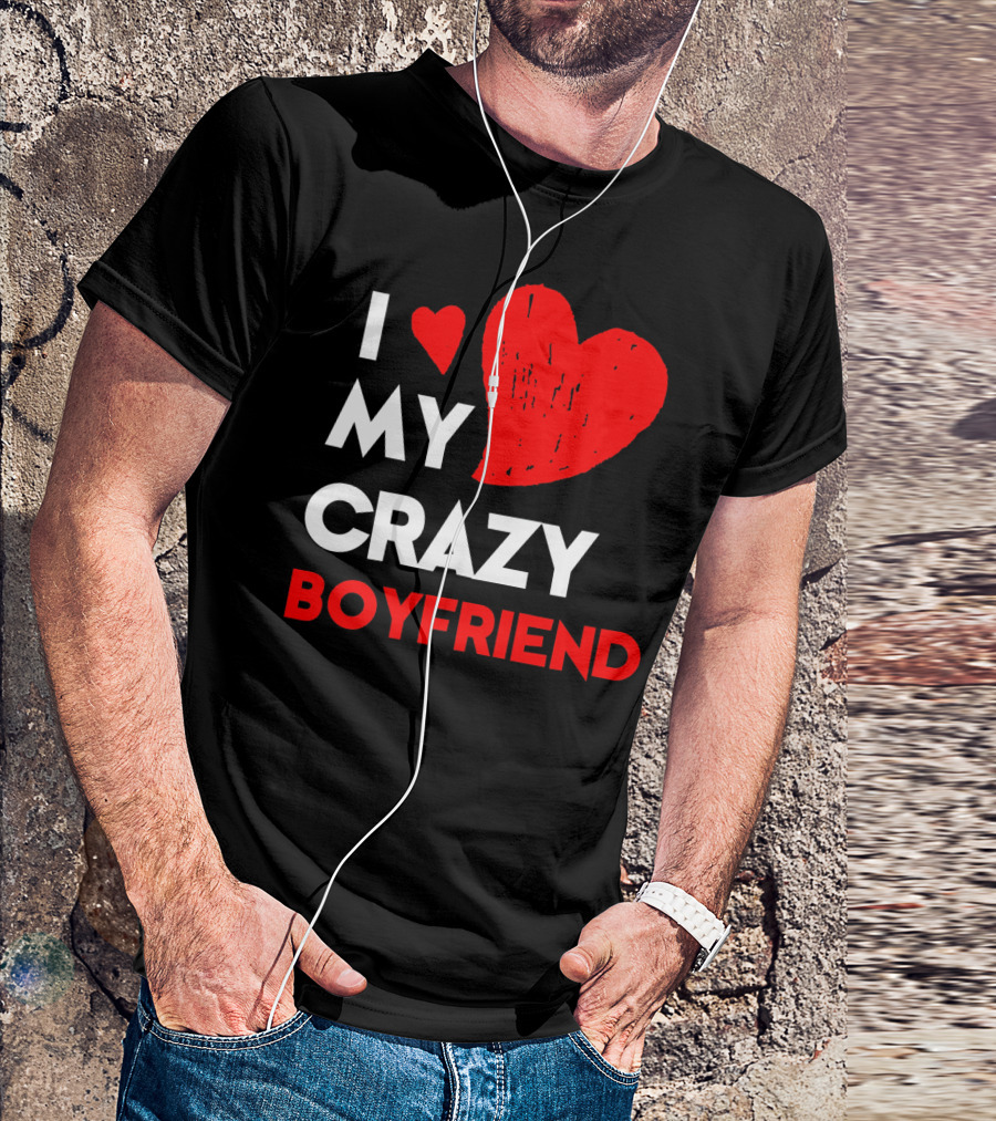 I Love My Crazy Boyfriend T-Shirt