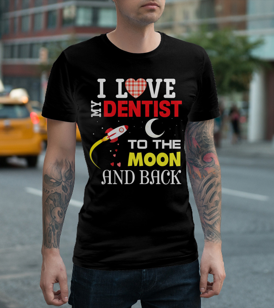 I Love My Dentist To The Moon And Back Rocket Heart Moon T-Shirt