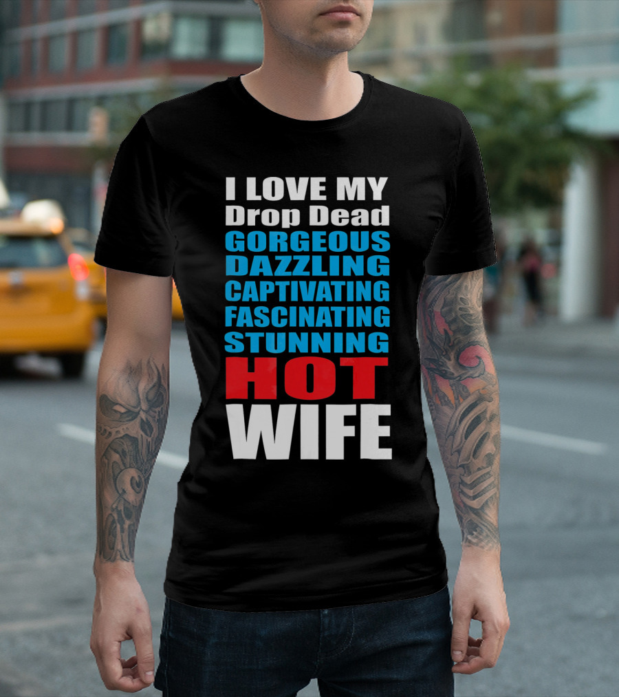 I Love My Drop Dead Gorgeous Dazzling Captivating Fascinating Stunning Hot Wife T-Shirt