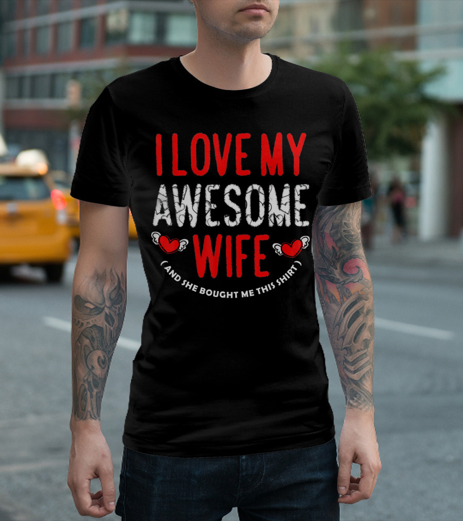 I Love My Awesome Wife Valentines Day And She Bought Me This T-Shirt