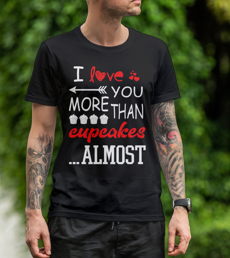 I Love You More Than Cupcakes Arrow Hearts Almost T-Shirt