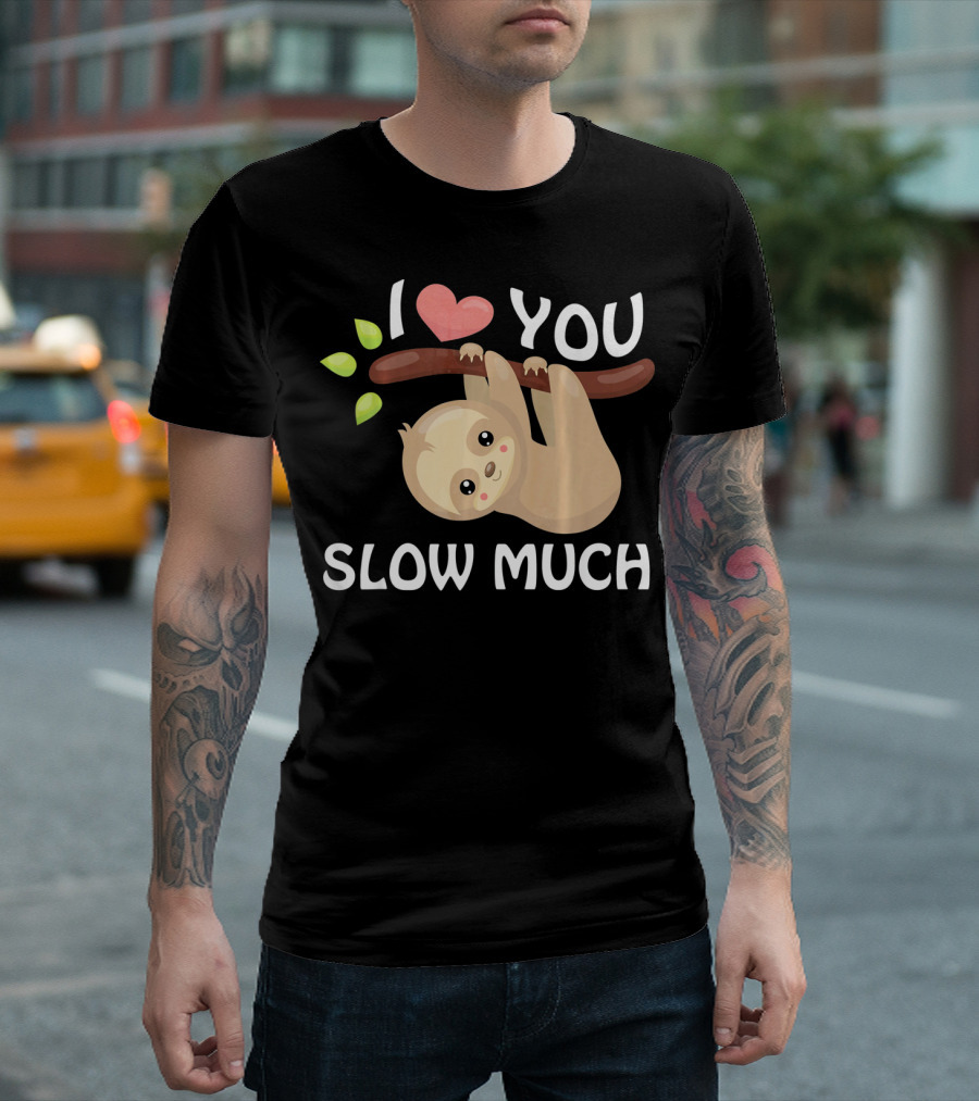 I Love You Slow Much Sloth Hanging on Tree Branch with Leaves T-Shirt