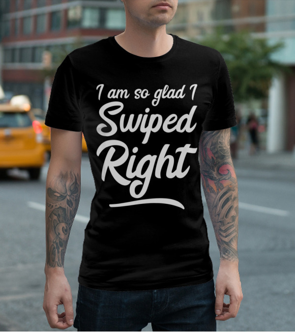 I Am So Glad I Swiped Right Valentin T-Shirt