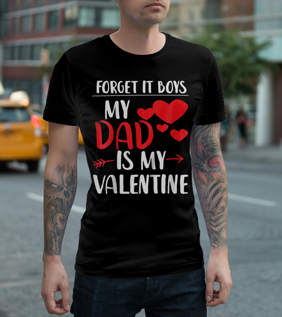 Forget It Boys My Dad Is My Valentine T-Shirt