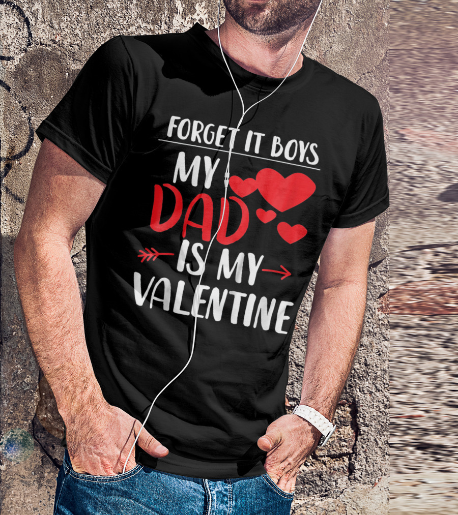 Forget It Boys My Dad Is My Valentine T-Shirt