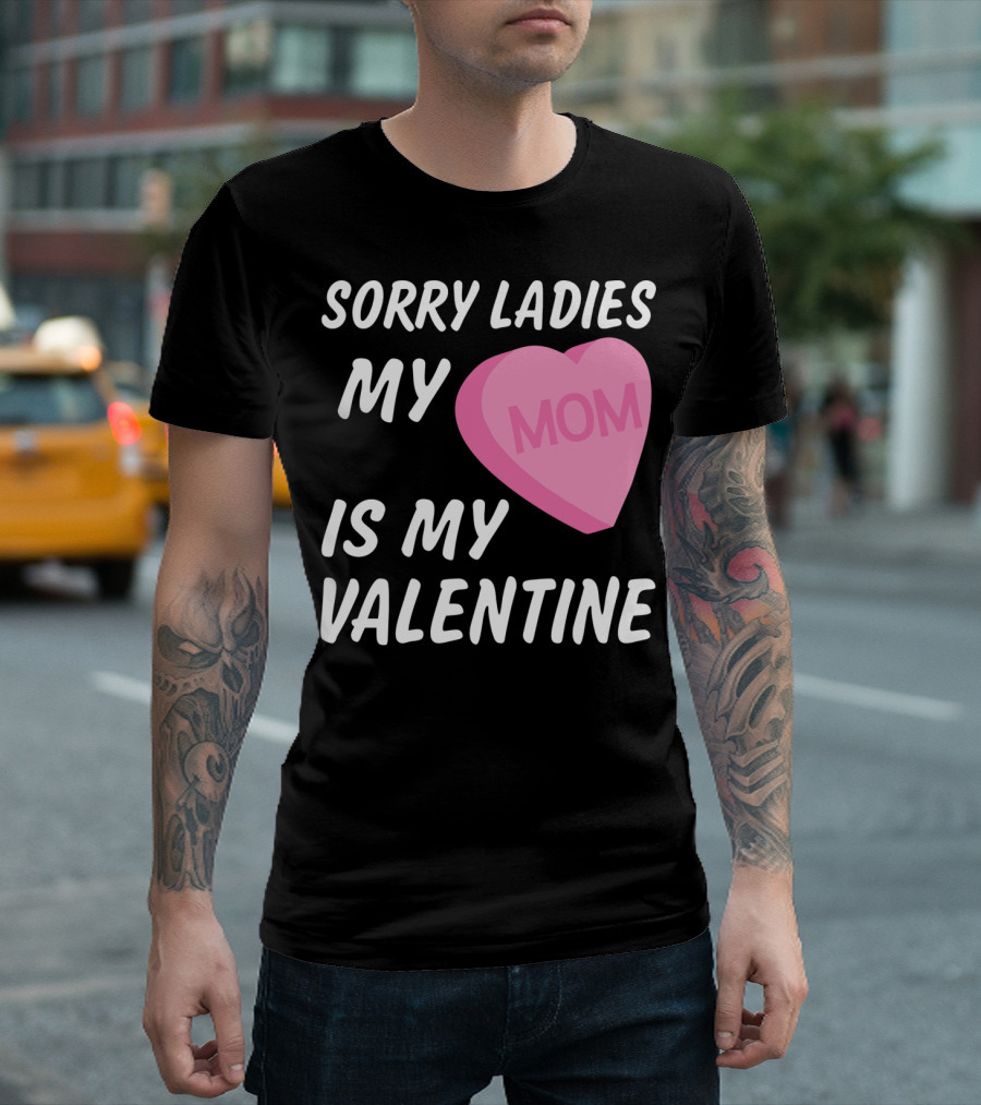 Sorry Ladies My Mom Is My Valentine T-Shirt