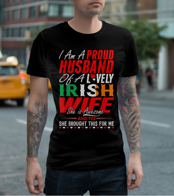 I Am A Proud Husband Of A Lovely Irish Wife She Is Awesome And Yes She Brought This For Me T-Shirt