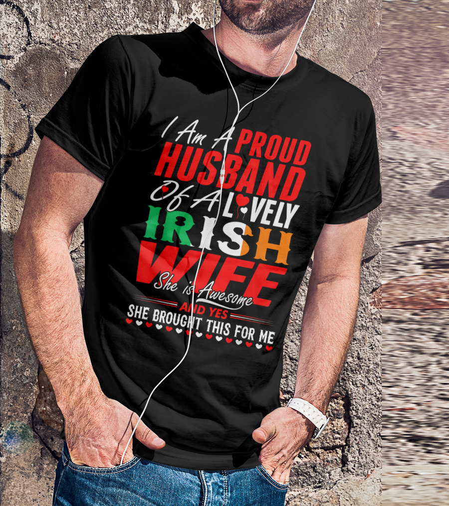 I Am A Proud Husband Of A Lovely Irish Wife She Is Awesome And Yes She Brought This For Me T-Shirt