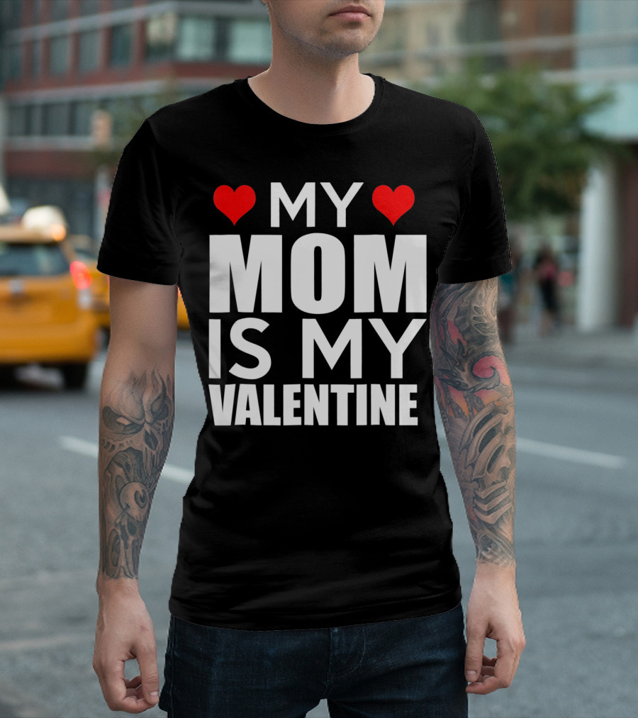MY MOM IS MY VALENTINE Funny Valentines T-Shirt