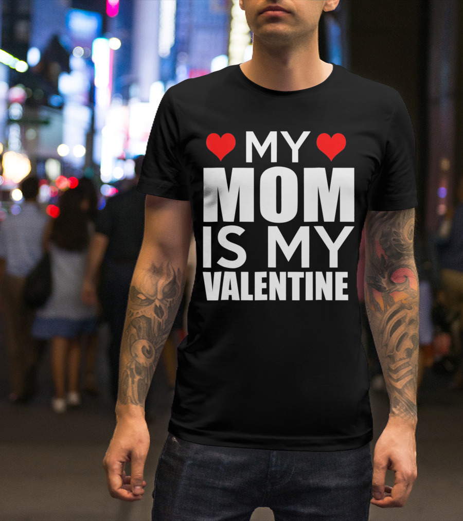 MY MOM IS MY VALENTINE Funny Valentines T-Shirt
